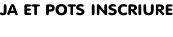 JA ET POTS INSCRIURE
